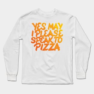 May I Please Speak to Pizza Long Sleeve T-Shirt